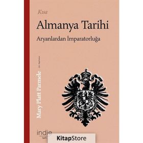 Kısa Almanya Tarihi - Aryanlardan İmparatorluğa - Mary Platt Parmele - İndie Yayınları