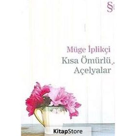 Kısa Ömürlü Açelyalar - Müge İplikçi