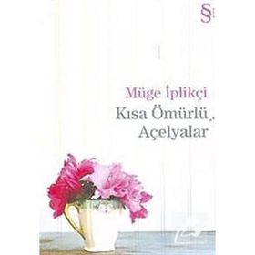 Kısa Ömürlü Açelyalar - Müge İplikçi