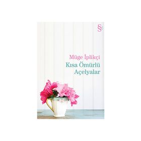 Kısa Ömürlü Açelyalar - Müge İplikçi
