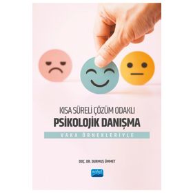 Kısa Süreli Çözüm Odaklı Psikolojik Danışma Vaka Örnekleriyle Nobel Akademik Yayıncılık