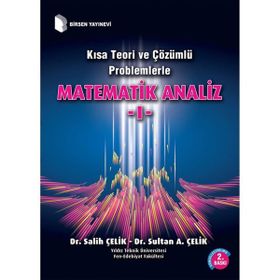 KISA TEORI VE ÇÖZÜMLÜ PROBLEMLERLE MATEMATIK ANALIZ 1 - SALIH ÇELIK;SULTAN A. ÇELIK