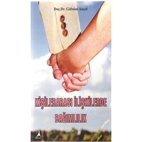 Kişilerarası İlişkilerde Bağımlılık - Gülsüm Ançel