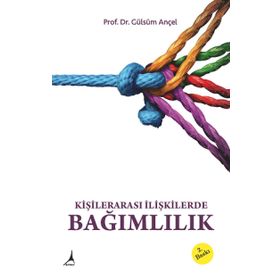 Kişilerarası İlişkilerde Bağımlılık - Gülsüm Ançel