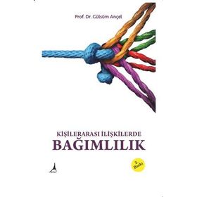 Kişilerarası İlişkilerde Bağımlılık - Gülsüm Ançel