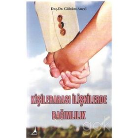 Kişilerarası İlişkilerde Bağımlılık - Gülsüm Ançel