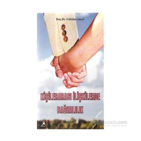Kişilerarası İlişkilerde Bağımlılık - Gülsüm Ançel