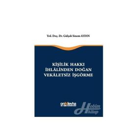 Kişilik Hakkı İhlalinden Doğan Vekaletsiz İş Görme - Gülşah Sinem Aydın