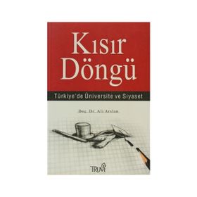 KISIR DÖNGÜ TÜRKİYE'DE ÜNİVERSİTE VE SIYASET - ALI ARSLAN