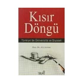 KISIR DÖNGÜ TÜRKİYE'DE ÜNİVERSİTE VE SIYASET - ALI ARSLAN