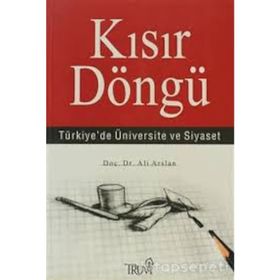 KISIR DÖNGÜ TÜRKİYE'DE ÜNİVERSİTE VE SIYASET - ALI ARSLAN