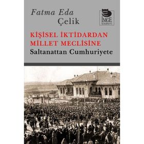 Kişisel İktidardan Millet Meclisine - Fatma Eda Çelik
