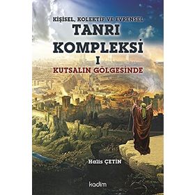 Kişisel, Kolektif ve Evrensel Tanrı Kompleksi 1 Kutsalın Gölgesinde - Halis Çetin