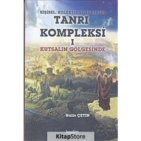 Kişisel, Kolektif ve Evrensel Tanrı Kompleksi 1 Kutsalın Gölgesinde - Halis Çetin