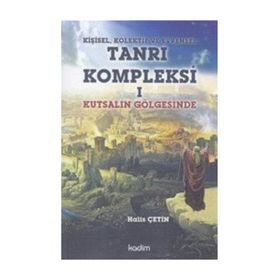 Kişisel, Kolektif ve Evrensel Tanrı Kompleksi 1 Kutsalın Gölgesinde - Halis Çetin