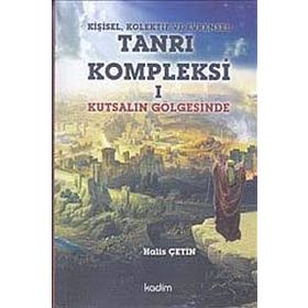 Kişisel, Kolektif ve Evrensel Tanrı Kompleksi 1 Kutsalın Gölgesinde - Halis Çetin