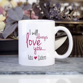 Kişiye Özel I Will Always Love You İsimli Kupa Bardak