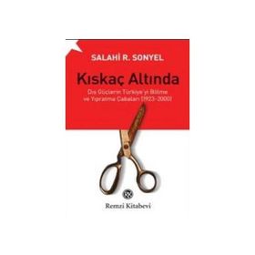 KISKAÇ ALTINDA DIŞ GÜÇLERİN TÜRKİYEYİ BÖLME VE YIPRATMA ÇABALARI (1923-2000) - SALAHI R. SONYEL