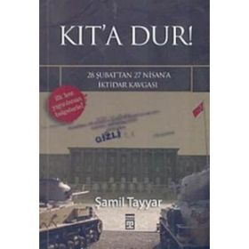 KIT´A DUR! 28 ŞUBAT´TAN 27 NISAN´A İKTİDAR KAVGASI - ŞAMİL TAYYAR