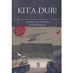 KIT´A DUR! 28 ŞUBAT´TAN 27 NISAN´A İKTİDAR KAVGASI - ŞAMİL TAYYAR
