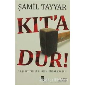 KIT´A DUR! 28 ŞUBAT´TAN 27 NISAN´A İKTİDAR KAVGASI - ŞAMİL TAYYAR