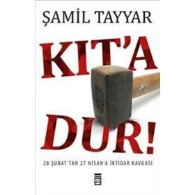 KIT´A DUR! 28 ŞUBAT´TAN 27 NISAN´A İKTİDAR KAVGASI - ŞAMİL TAYYAR
