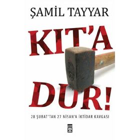 KIT´A DUR! 28 ŞUBAT´TAN 27 NISAN´A İKTİDAR KAVGASI - ŞAMİL TAYYAR