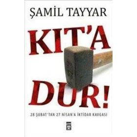 KIT´A DUR! 28 ŞUBAT´TAN 27 NISAN´A İKTİDAR KAVGASI - ŞAMİL TAYYAR