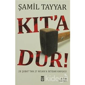KIT´A DUR! 28 ŞUBAT´TAN 27 NISAN´A İKTİDAR KAVGASI - ŞAMİL TAYYAR