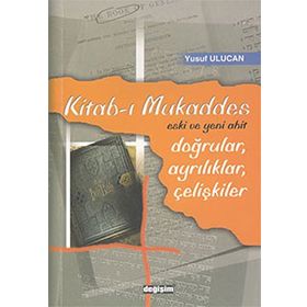 KITAB-I MUKADDES ESKI VE YENI AHIT / DOĞRULAR, AYRILIKLAR, ÇELİŞKİLER - YUSUF ULUCAN