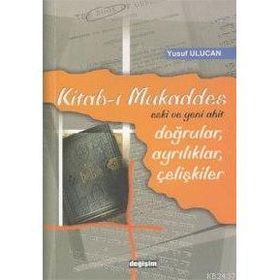 KITAB-I MUKADDES ESKI VE YENI AHIT / DOĞRULAR, AYRILIKLAR, ÇELİŞKİLER - YUSUF ULUCAN