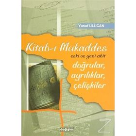 KITAB-I MUKADDES ESKI VE YENI AHIT / DOĞRULAR, AYRILIKLAR, ÇELİŞKİLER - YUSUF ULUCAN