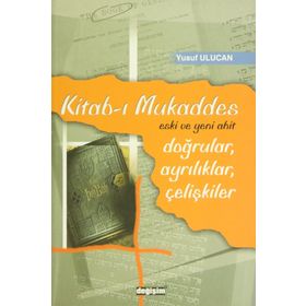KITAB-I MUKADDES ESKI VE YENI AHIT / DOĞRULAR, AYRILIKLAR, ÇELİŞKİLER - YUSUF ULUCAN