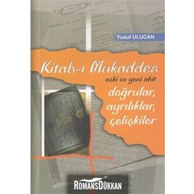 KITAB-I MUKADDES ESKI VE YENI AHIT / DOĞRULAR, AYRILIKLAR, ÇELİŞKİLER - YUSUF ULUCAN