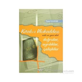 KITAB-I MUKADDES ESKI VE YENI AHIT / DOĞRULAR, AYRILIKLAR, ÇELİŞKİLER - YUSUF ULUCAN