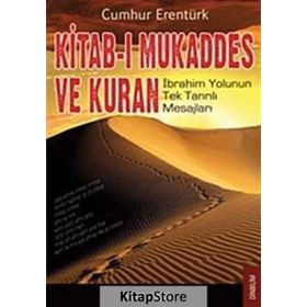 KITAB-I MUKADDES VE KUR'AN İBRAHİM YOLUNUN TEK TANRILI MESAJLARI - CUMHUR ERENTÜRK