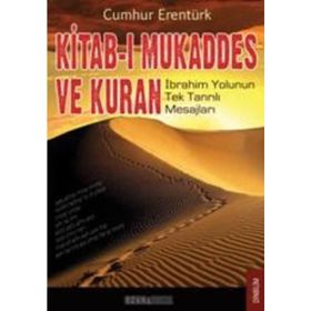 KITAB-I MUKADDES VE KUR'AN İBRAHİM YOLUNUN TEK TANRILI MESAJLARI - CUMHUR ERENTÜRK