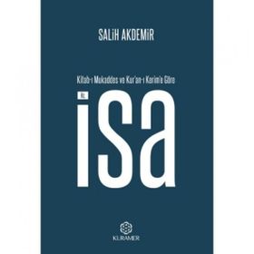 Kitabı Mukaddes ve Kur’anı Kerim’e Göre Hz İsa - Salih Akdemir