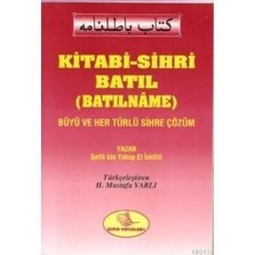 KITABI-SIHRI BATIL (BATILNAME) BÜYÜ VE HER TÜRLÜ SIHRE ÇÖZÜM - ŞEFİK BIN YAKUP EL İSKİLİFİ