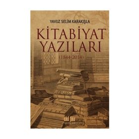 Kitabiyat Yazıları 1844-2014 - Yavuz Selim Karakışla