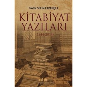 Kitabiyat Yazıları 1844-2014 - Yavuz Selim Karakışla
