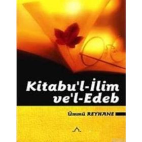 KITABU'L- İLİM VE EDEB - ÜMMÜ REYHANE