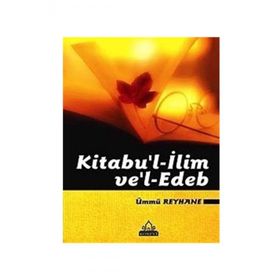 KITABU'L- İLİM VE EDEB - ÜMMÜ REYHANE