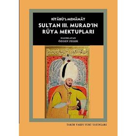 Kitabü’l- Menamat Sultan 3. Murad’ın Rüya Mektupları - Özgen Felek