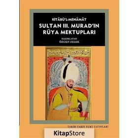 Kitabü’l- Menamat Sultan 3. Murad’ın Rüya Mektupları - Özgen Felek
