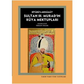 Kitabü’l- Menamat Sultan 3. Murad’ın Rüya Mektupları - Özgen Felek