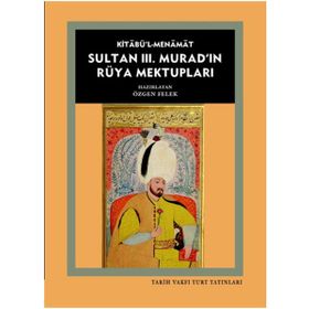 Kitabü’l- Menamat Sultan 3. Murad’ın Rüya Mektupları - Özgen Felek