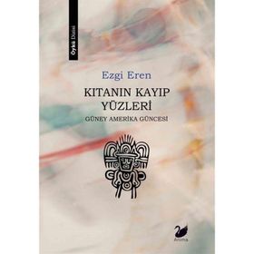 Kıtanın Kayıp Yüzleri Güney Amerika Güncesi Ezgi Eren