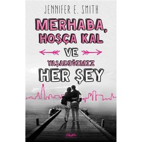Kitap Jennifer E. Smith Merhaba, Hoşça Kal ve Yaşadığımız Her Şey Okuma Kitabı