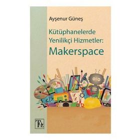 Kitap Töz Yayınları Kütüphanelerde Yenilikçi Hizmetler: Makerspace